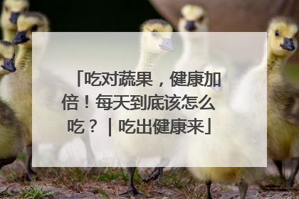 吃对蔬果，健康加倍！每天到底该怎么吃？｜吃出健康来