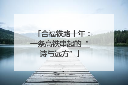 合福铁路十年：一条高铁串起的“诗与远方”