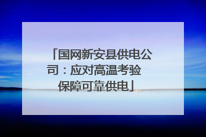 国网新安县供电公司：应对高温考验 保障可靠供电