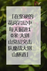 在坚硬的花岗岩层中每天掘进10米 大别山党员突击队鏖战大别山隧道