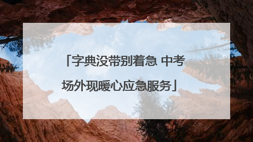 字典没带别着急 中考场外现暖心应急服务