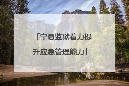 宁夏监狱着力提升应急管理能力