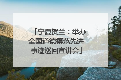 宁夏贺兰：举办全国道德模范先进事迹巡回宣讲会
