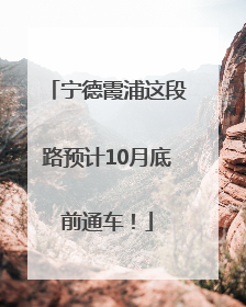 宁德霞浦这段路预计10月底前通车！