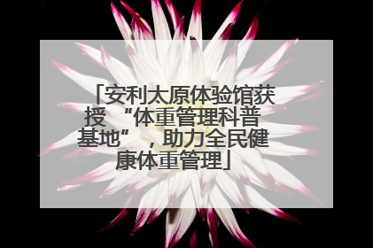 安利太原体验馆获授 “体重管理科普基地”，助力全民健康体重管理