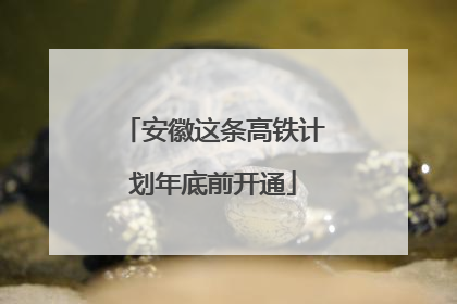 安徽这条高铁计划年底前开通