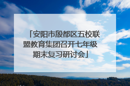 安阳市殷都区五校联盟教育集团召开七年级期末复习研讨会