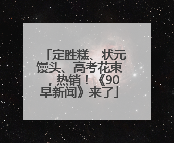 定胜糕、状元馒头、高考花束，热销！《90早新闻》来了