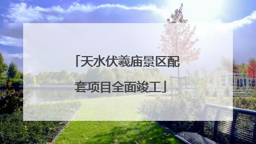 天水伏羲庙景区配套项目全面竣工