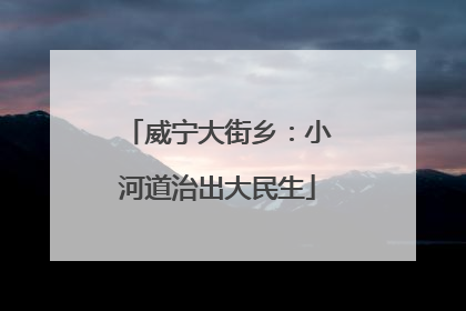 威宁大街乡：小河道治出大民生