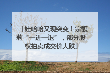 娃哈哈又现突变！宗馥莉“一进一退”，部分股权拍卖成交价大跌