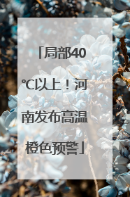 局部40℃以上！河南发布高温橙色预警