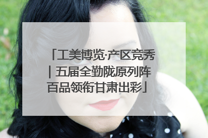 工美博览·产区竞秀｜五届全勤陇原列阵 百品领衔甘肃出彩