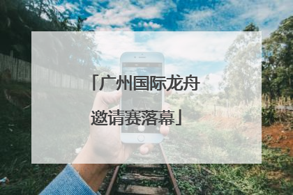 广州国际龙舟邀请赛落幕