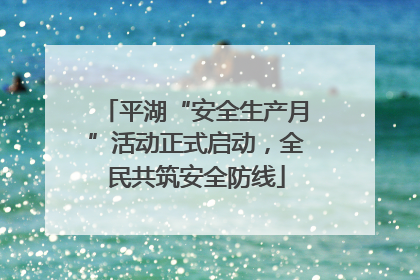 平湖“安全生产月”活动正式启动，全民共筑安全防线