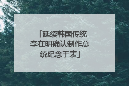 延续韩国传统 李在明确认制作总统纪念手表