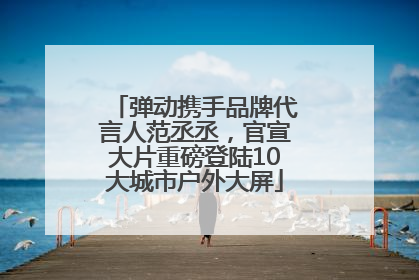 弹动携手品牌代言人范丞丞，官宣大片重磅登陆10大城市户外大屏