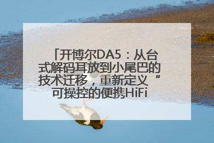 开博尔DA5：从台式解码耳放到小尾巴的技术迁移，重新定义“可操控的便携HiFi解码耳放”