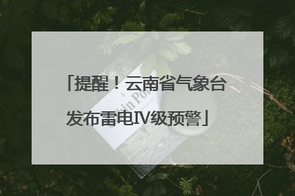 提醒！云南省气象台发布雷电Ⅳ级预警