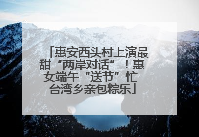 惠安西头村上演最甜“两岸对话”！惠女端午“送节”忙 台湾乡亲包粽乐