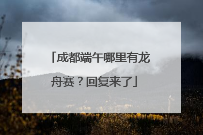 成都端午哪里有龙舟赛？回复来了