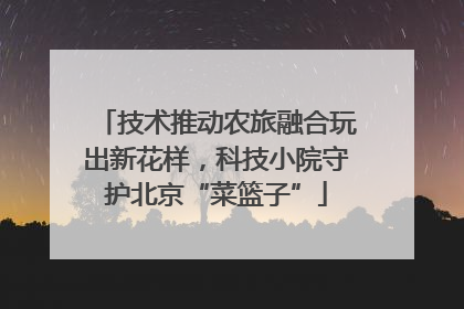 技术推动农旅融合玩出新花样，科技小院守护北京“菜篮子”