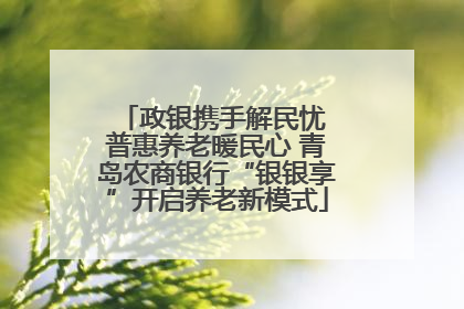 政银携手解民忧 普惠养老暖民心 青岛农商银行“银银享”开启养老新模式