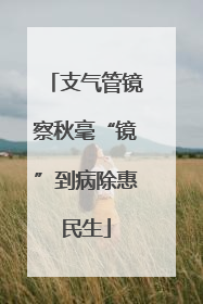 支气管镜察秋毫“镜”到病除惠民生