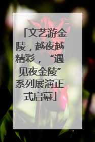 文艺游金陵，越夜越精彩，“遇见夜金陵”系列展演正式启幕