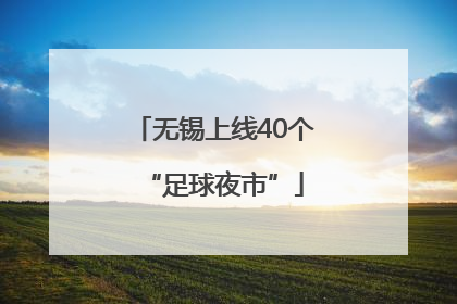 无锡上线40个“足球夜市”