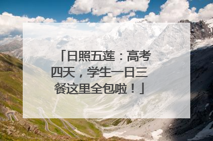 日照五莲：高考四天，学生一日三餐这里全包啦！