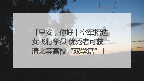 早安，你好｜空军招选女飞行学员 优秀者可获清北等高校“双学籍”