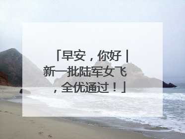 早安，你好｜新一批陆军女飞，全优通过！