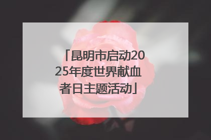 昆明市启动2025年度世界献血者日主题活动