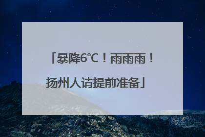 暴降6℃！雨雨雨！扬州人请提前准备