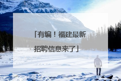有编！福建最新招聘信息来了