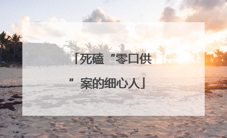 死磕“零口供”案的细心人