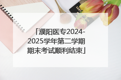 濮阳医专2024-2025学年第二学期期末考试顺利结束