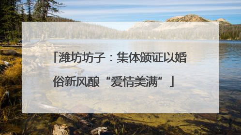 潍坊坊子：集体颁证以婚俗新风酿“爱情美满”