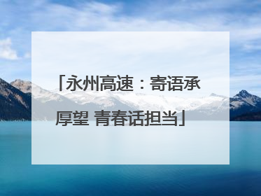 永州高速：寄语承厚望 青春话担当