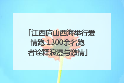 江西庐山西海举行爱情跑 1300余名跑者诠释浪漫与激情