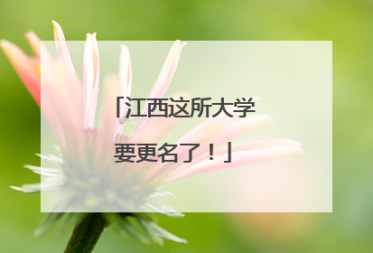 江西这所大学要更名了！