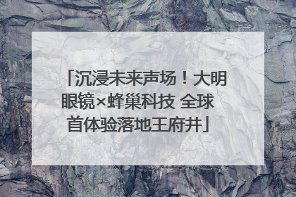 沉浸未来声场！大明眼镜×蜂巢科技 全球首体验落地王府井