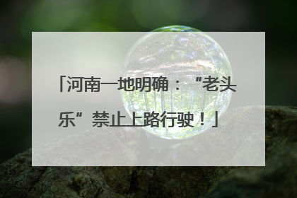 河南一地明确：“老头乐”禁止上路行驶！