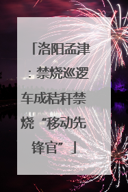 洛阳孟津：禁烧巡逻车成秸秆禁烧“移动先锋官”