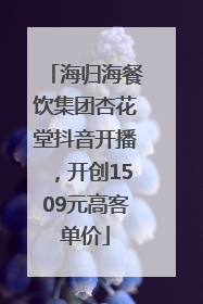 海归海餐饮集团杏花堂抖音开播，开创1509元高客单价