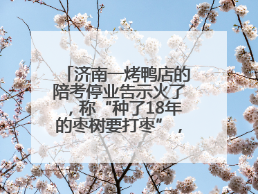济南一烤鸭店的陪考停业告示火了，称“种了18年的枣树要打枣”，还祝考生“鸭”的全对