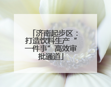 济南起步区：打造饮料生产“一件事”高效审批通道