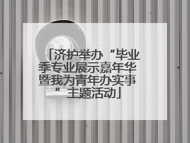 济护举办“毕业季专业展示嘉年华暨我为青年办实事”主题活动