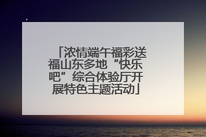 浓情端午福彩送福山东多地“快乐吧”综合体验厅开展特色主题活动
